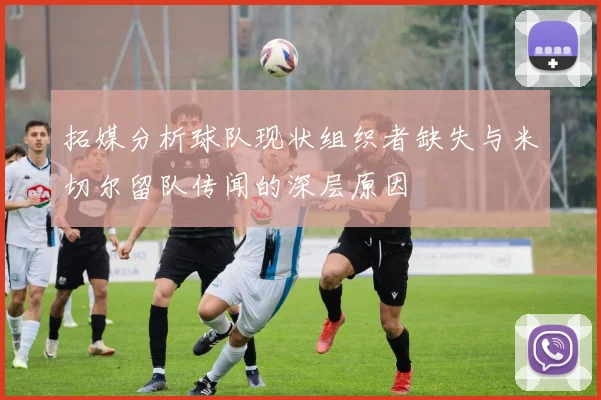 拓媒分析球队现状组织者缺失与米切尔留队传闻的深层原因